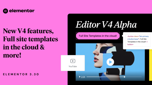 介绍 Elementor 3.30:新的编辑器 V4 功能、云端的完整网站模板等